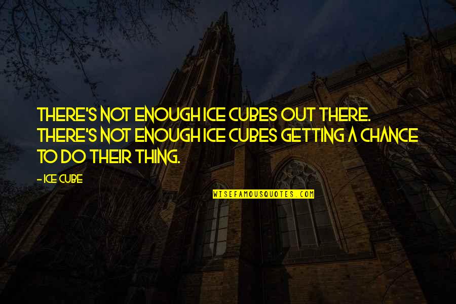 Getting Out There Quotes By Ice Cube: There's not enough Ice Cubes out there. There's