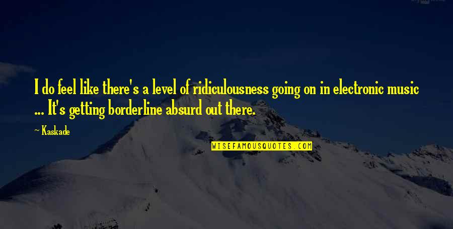Getting Out There Quotes By Kaskade: I do feel like there's a level of