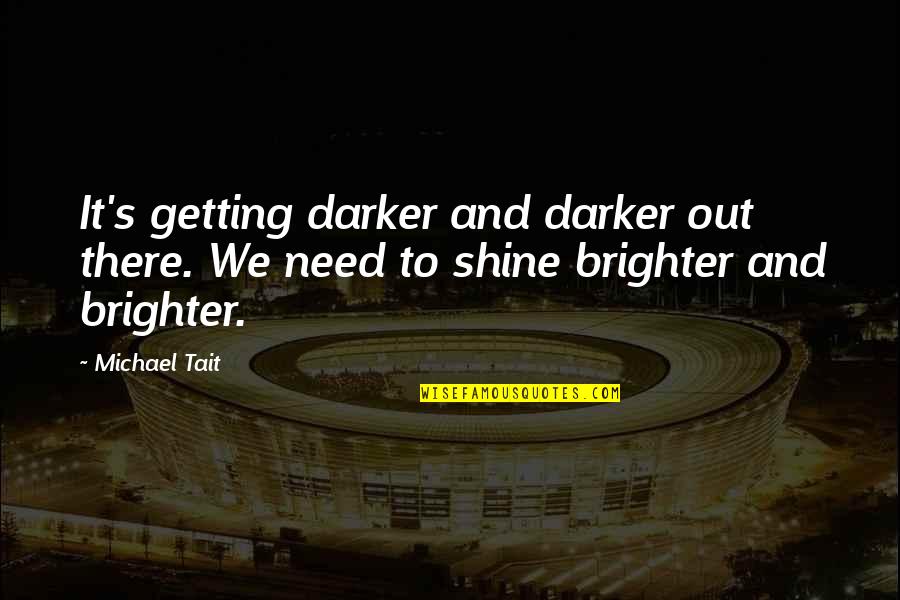 Getting Out There Quotes By Michael Tait: It's getting darker and darker out there. We