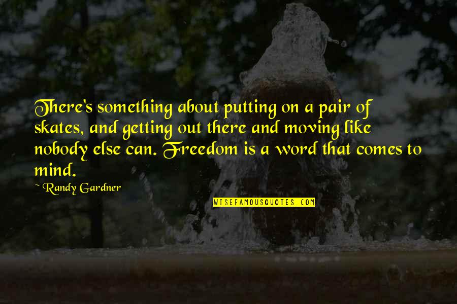 Getting Out There Quotes By Randy Gardner: There's something about putting on a pair of