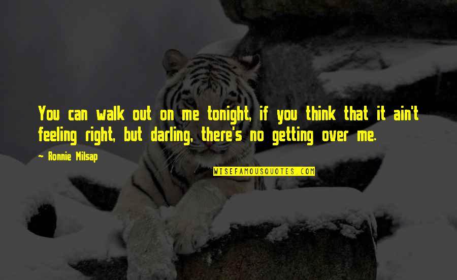 Getting Out There Quotes By Ronnie Milsap: You can walk out on me tonight, if