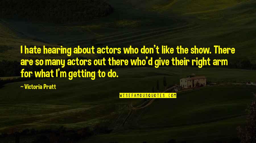 Getting Out There Quotes By Victoria Pratt: I hate hearing about actors who don't like