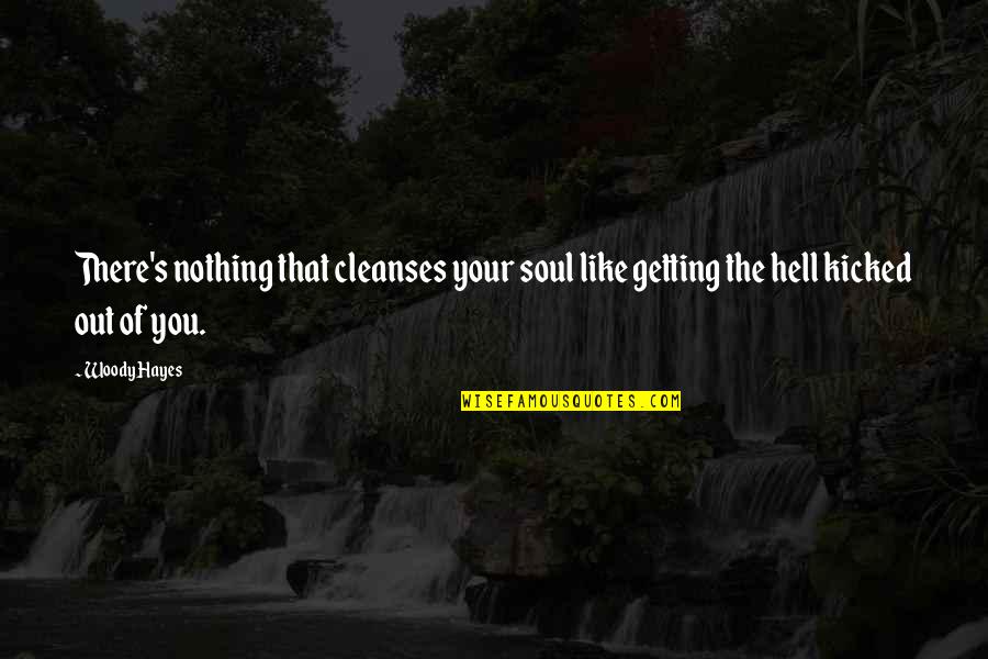 Getting Out There Quotes By Woody Hayes: There's nothing that cleanses your soul like getting