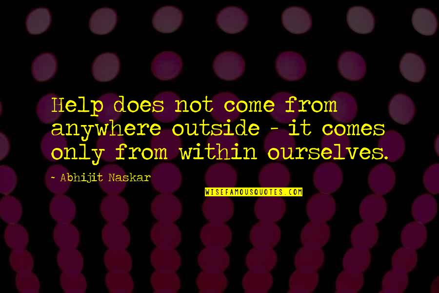 Getting Over Bad Things Quotes By Abhijit Naskar: Help does not come from anywhere outside -