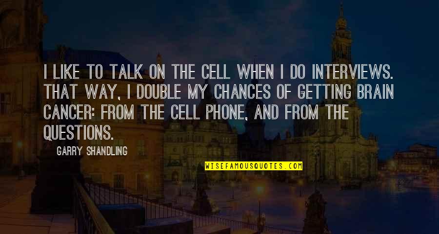 Getting Over Cancer Quotes By Garry Shandling: I like to talk on the cell when Getting Over Cancer Quotes By Garry Shandling: I like to talk on the cell when