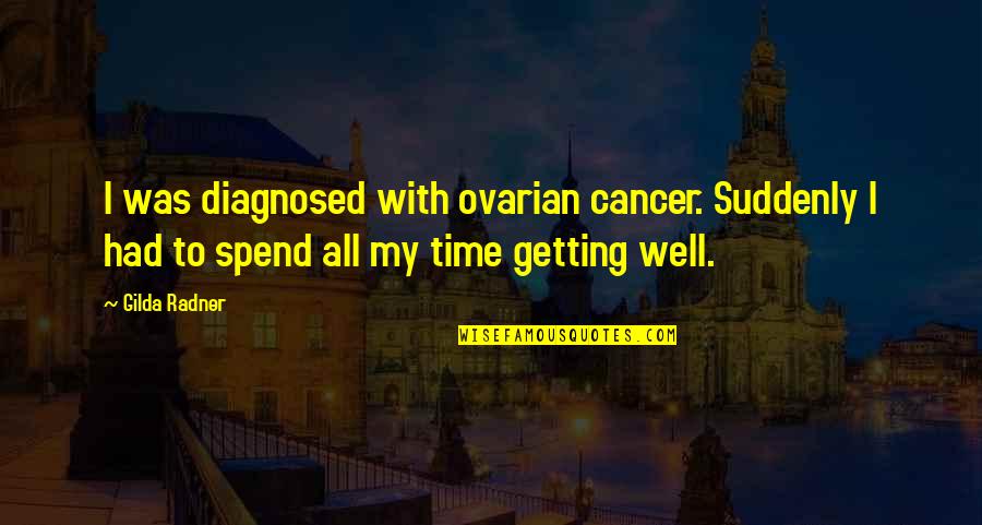 Getting Over Cancer Quotes By Gilda Radner: I was diagnosed with ovarian cancer. Suddenly I Getting Over Cancer Quotes By Gilda Radner: I was diagnosed with ovarian cancer. Suddenly I