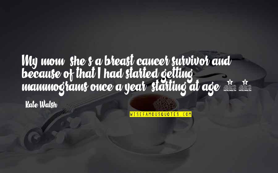 Getting Over Cancer Quotes By Kate Walsh: My mom, she's a breast cancer survivor and Getting Over Cancer Quotes By Kate Walsh: My mom, she's a breast cancer survivor and