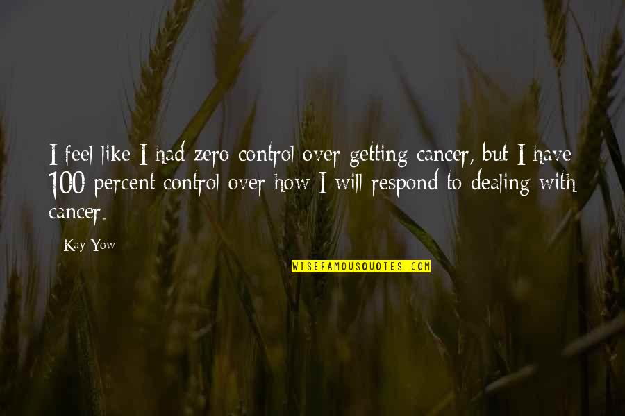 Getting Over Cancer Quotes By Kay Yow: I feel like I had zero control over Getting Over Cancer Quotes By Kay Yow: I feel like I had zero control over