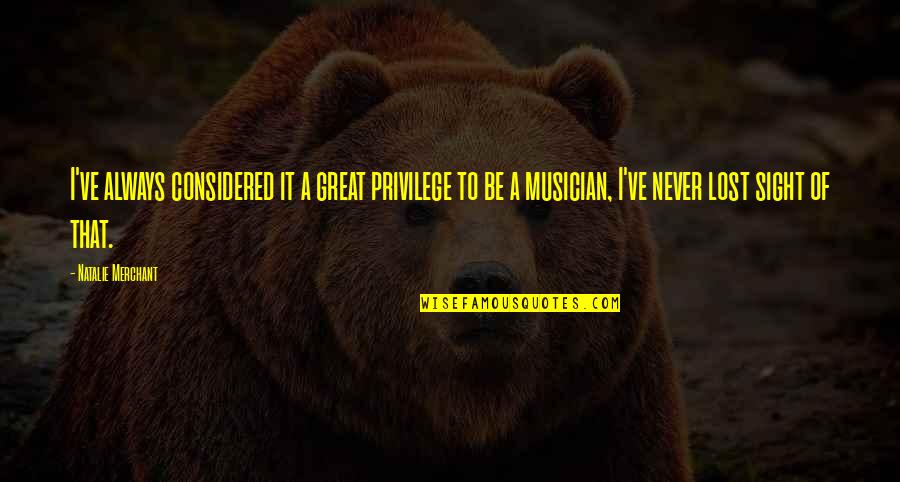 Getting Over Depression Quotes By Natalie Merchant: I've always considered it a great privilege to