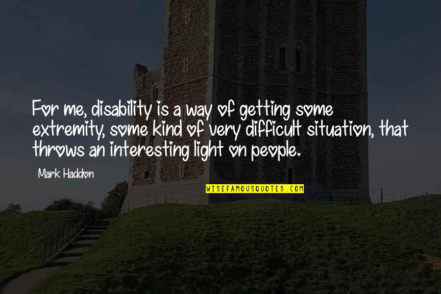 Getting Over Difficult Situation Quotes By Mark Haddon: For me, disability is a way of getting