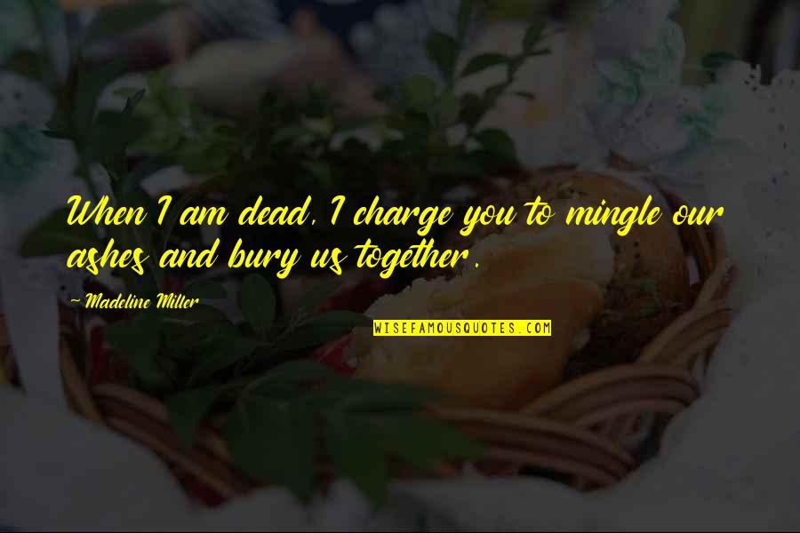 Getting Over Eating Disorder Quotes By Madeline Miller: When I am dead, I charge you to