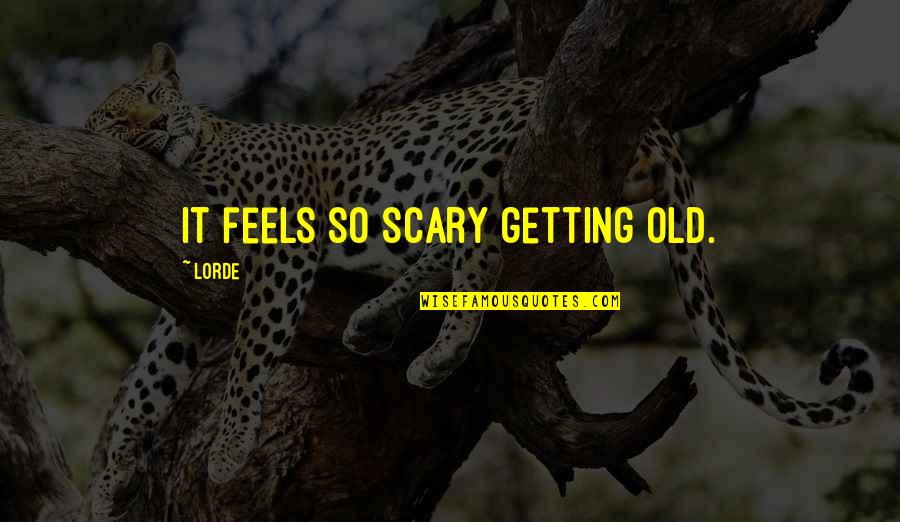 Getting Over Fear Quotes By Lorde: it feels so scary getting old.