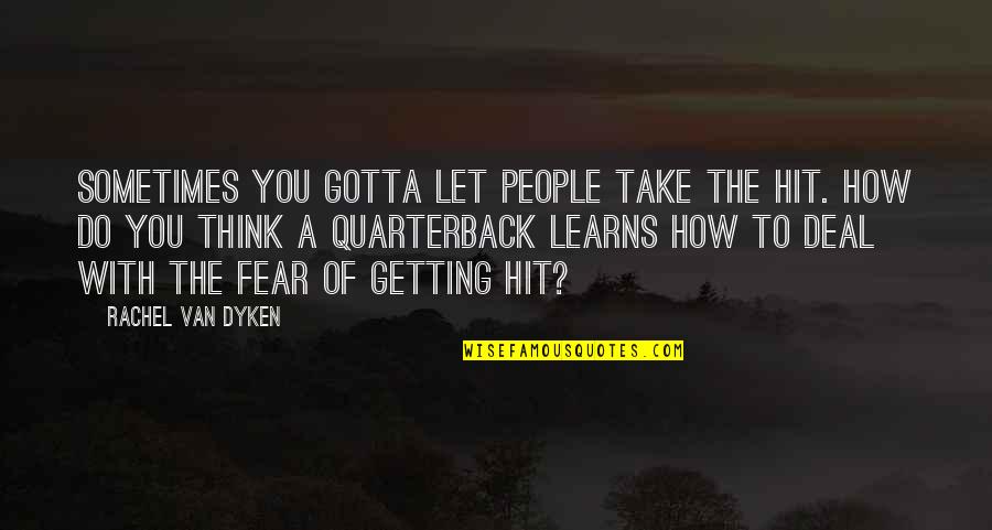 Getting Over Fear Quotes By Rachel Van Dyken: Sometimes you gotta let people take the hit.