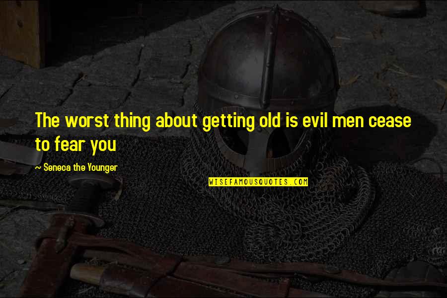Getting Over Fear Quotes By Seneca The Younger: The worst thing about getting old is evil Getting Over Fear Quotes By Seneca The Younger: The worst thing about getting old is evil