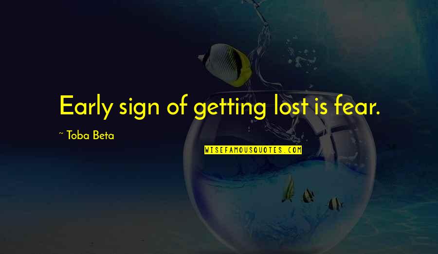 Getting Over Fear Quotes By Toba Beta: Early sign of getting lost is fear.