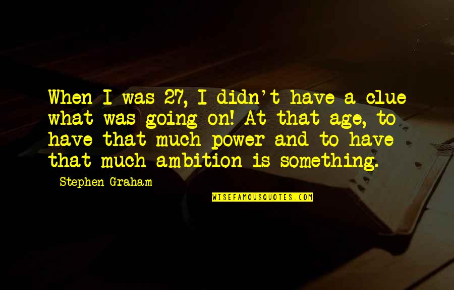 Getting Over Friendships Quotes By Stephen Graham: When I was 27, I didn't have a