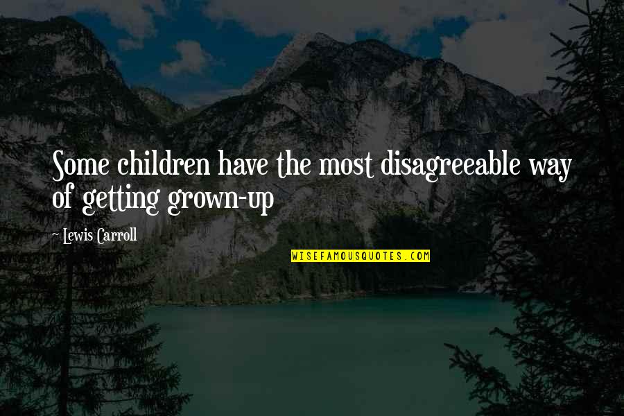 Getting Over It All Quotes By Lewis Carroll: Some children have the most disagreeable way of