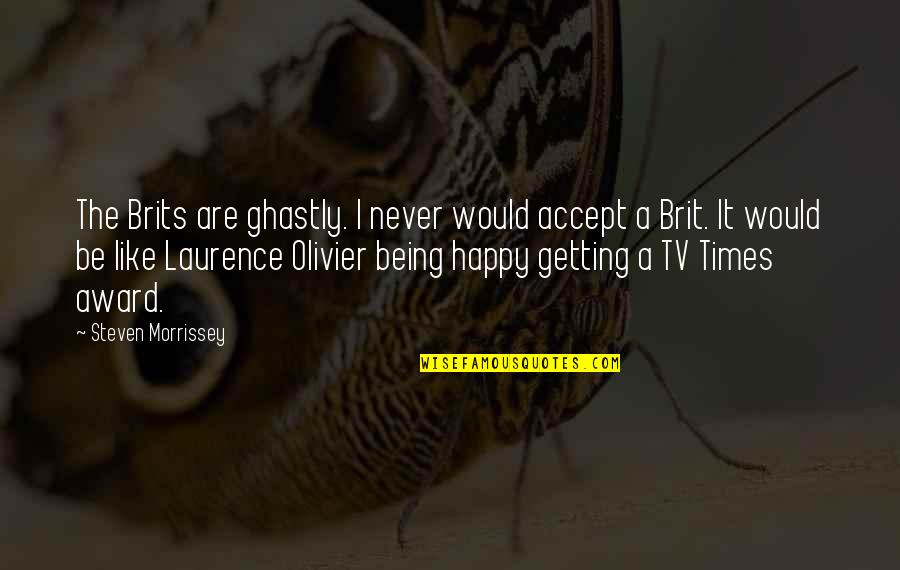 Getting Over It And Being Happy Quotes By Steven Morrissey: The Brits are ghastly. I never would accept