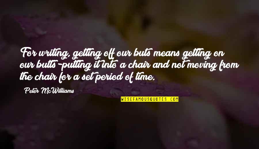 Getting Over It And Moving On Quotes By Peter McWilliams: For writing, getting off our buts means getting Getting Over It And Moving On Quotes By Peter McWilliams: For writing, getting off our buts means getting