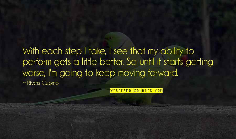 Getting Over It And Moving On Quotes By Rivers Cuomo: With each step I take, I see that