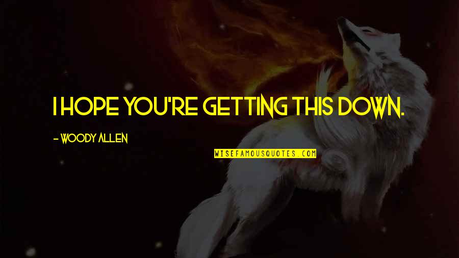 Getting Over Love Quotes By Woody Allen: I hope you're getting this down. Getting Over Love Quotes By Woody Allen: I hope you're getting this down.
