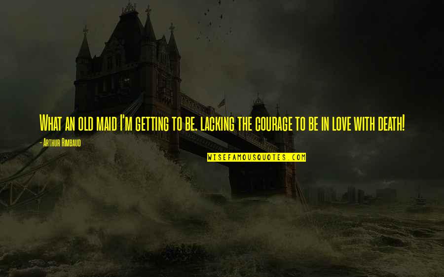 Getting Over Old Love Quotes By Arthur Rimbaud: What an old maid I'm getting to be.