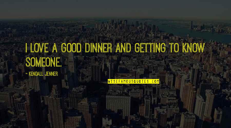 Getting Over On Someone Quotes By Kendall Jenner: I love a good dinner and getting to