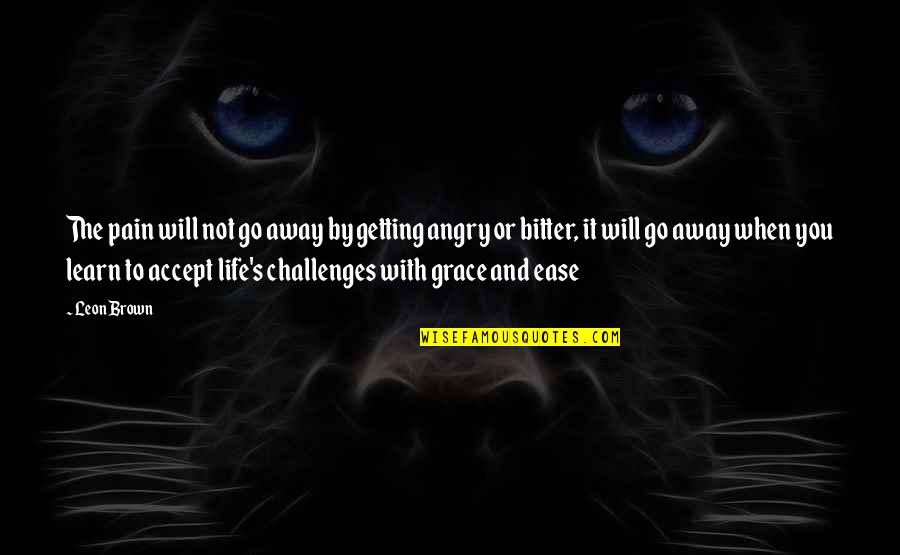Getting Over Pain Quotes By Leon Brown: The pain will not go away by getting Getting Over Pain Quotes By Leon Brown: The pain will not go away by getting