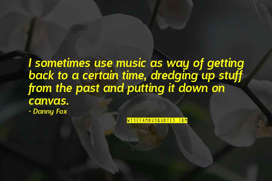 Getting Over Past Quotes By Danny Fox: I sometimes use music as way of getting
