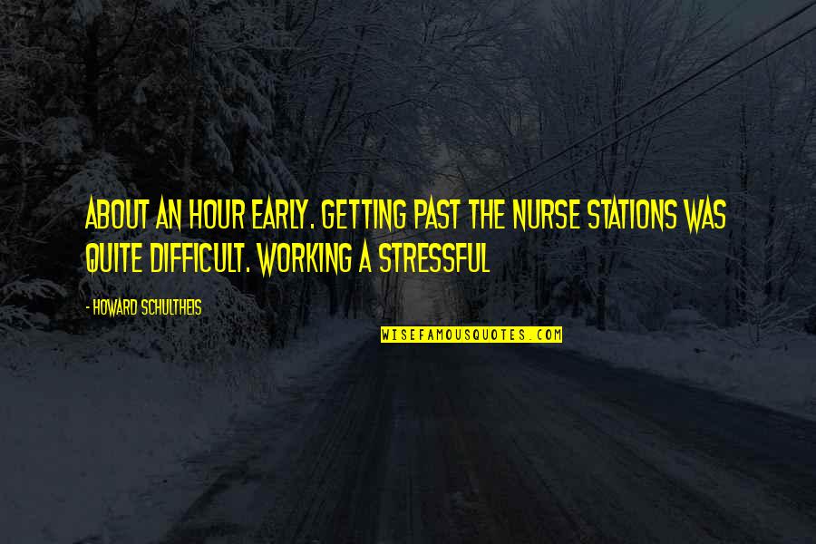 Getting Over Past Quotes By Howard Schultheis: about an hour early. Getting past the nurse