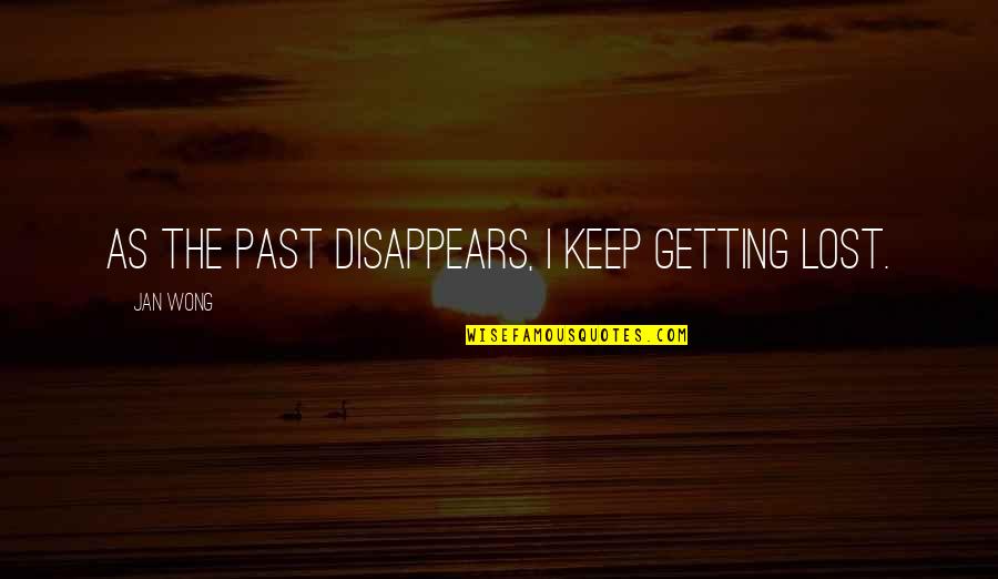Getting Over Past Quotes By Jan Wong: As the past disappears, I keep getting lost.