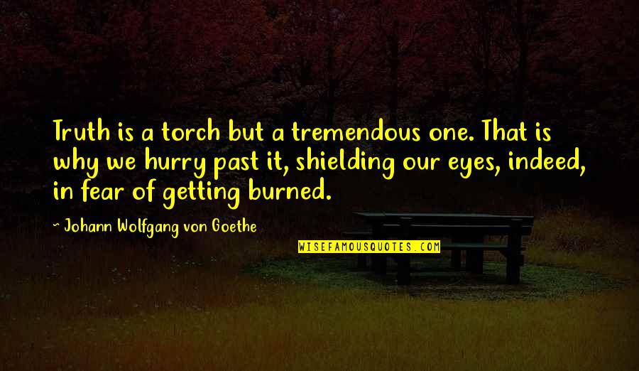 Getting Over Past Quotes By Johann Wolfgang Von Goethe: Truth is a torch but a tremendous one.