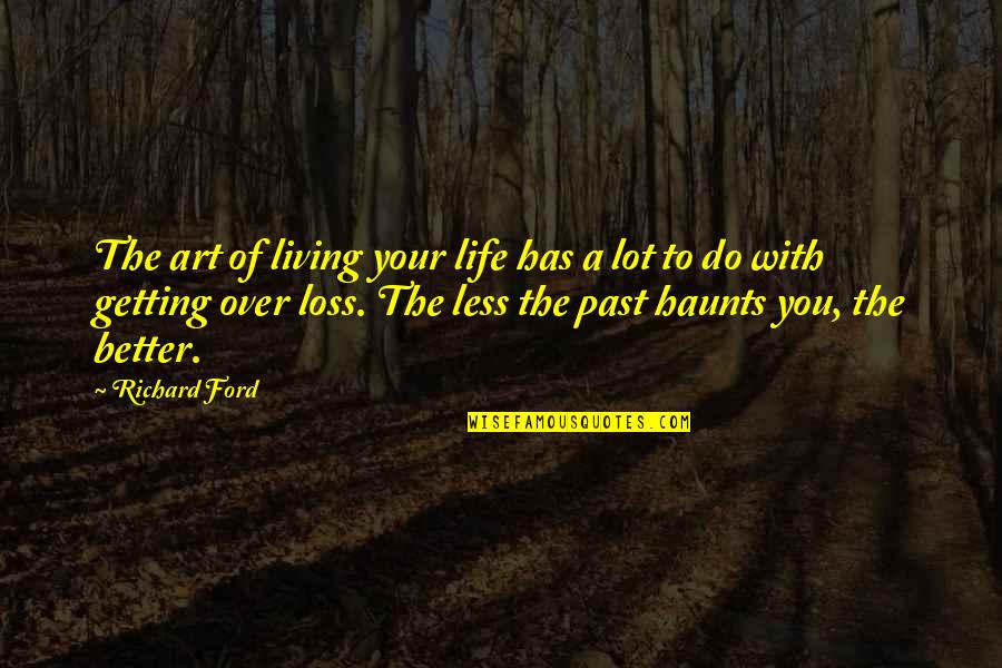 Getting Over Past Quotes By Richard Ford: The art of living your life has a