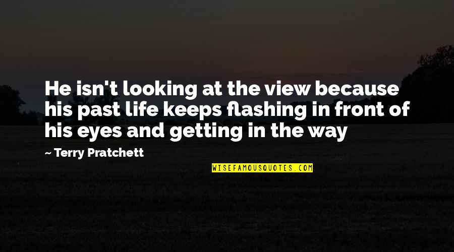 Getting Over Past Quotes By Terry Pratchett: He isn't looking at the view because his