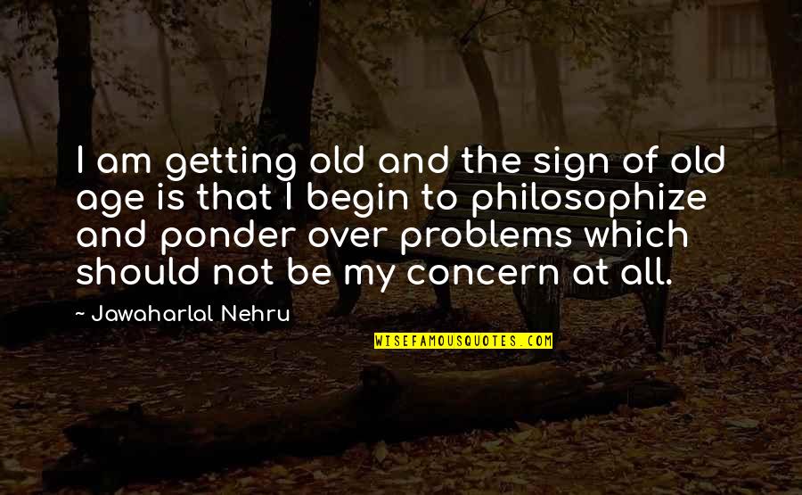 Getting Over Quotes By Jawaharlal Nehru: I am getting old and the sign of