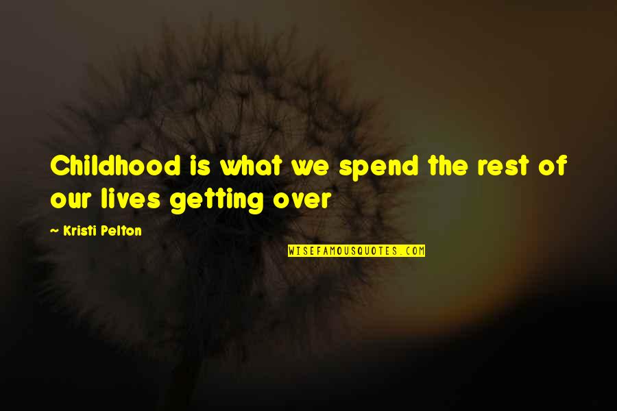 Getting Over Quotes By Kristi Pelton: Childhood is what we spend the rest of