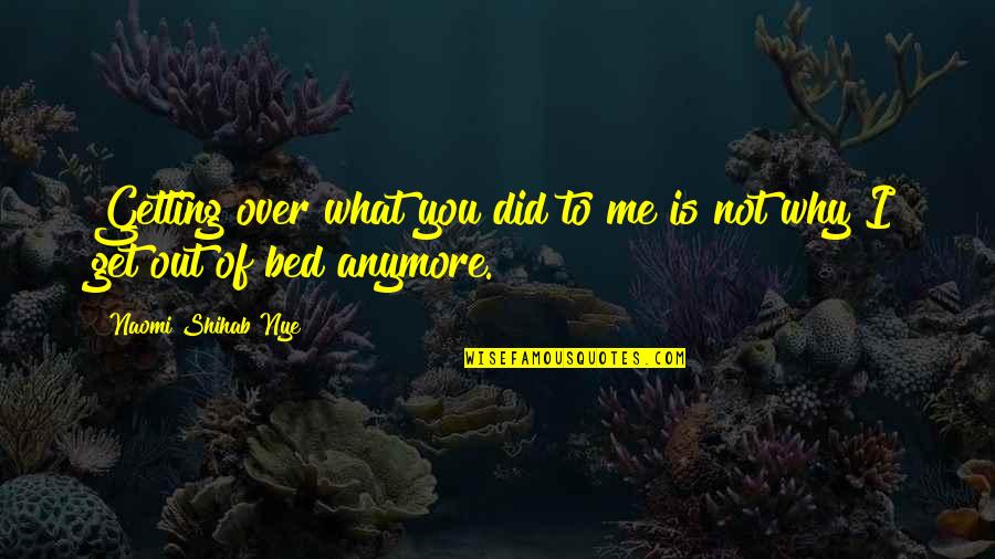 Getting Over Quotes By Naomi Shihab Nye: Getting over what you did to me is