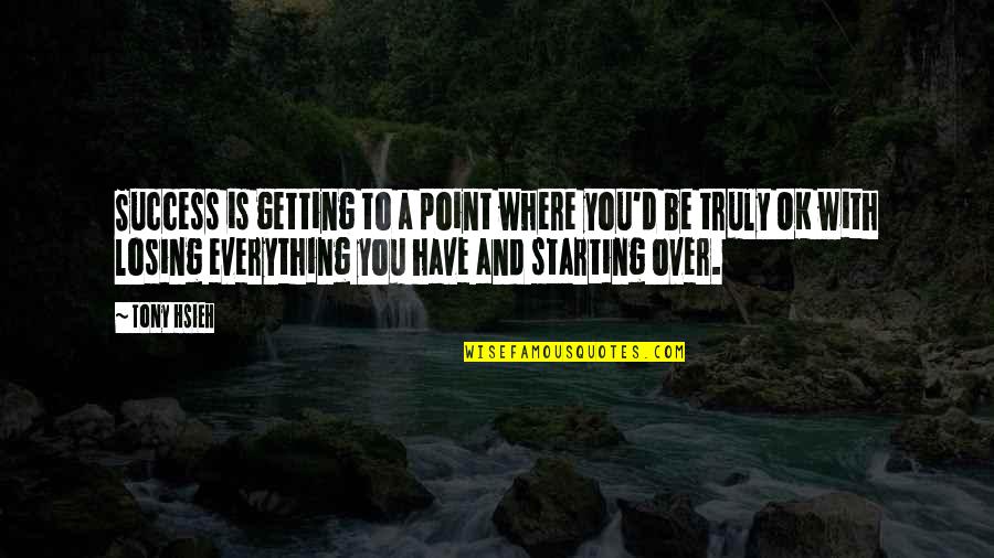 Getting Over Quotes By Tony Hsieh: Success is getting to a point where you'd