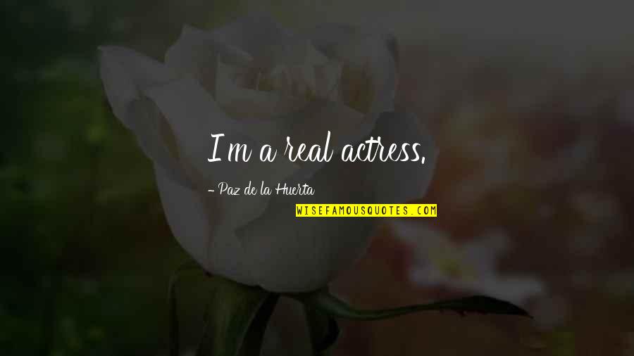 Getting Over Shyness Quotes By Paz De La Huerta: I'm a real actress.