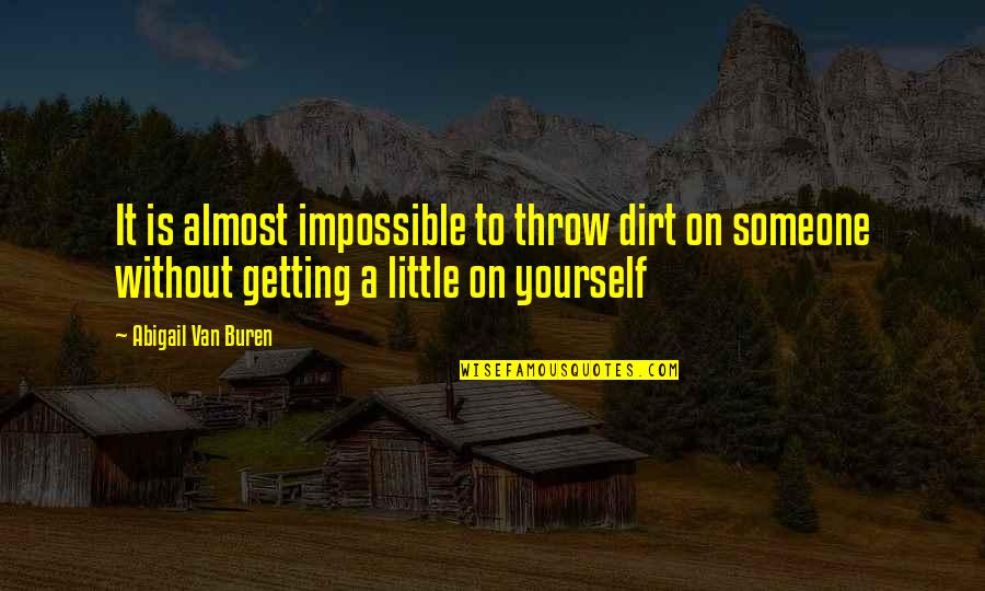Getting Over Someone Quotes By Abigail Van Buren: It is almost impossible to throw dirt on