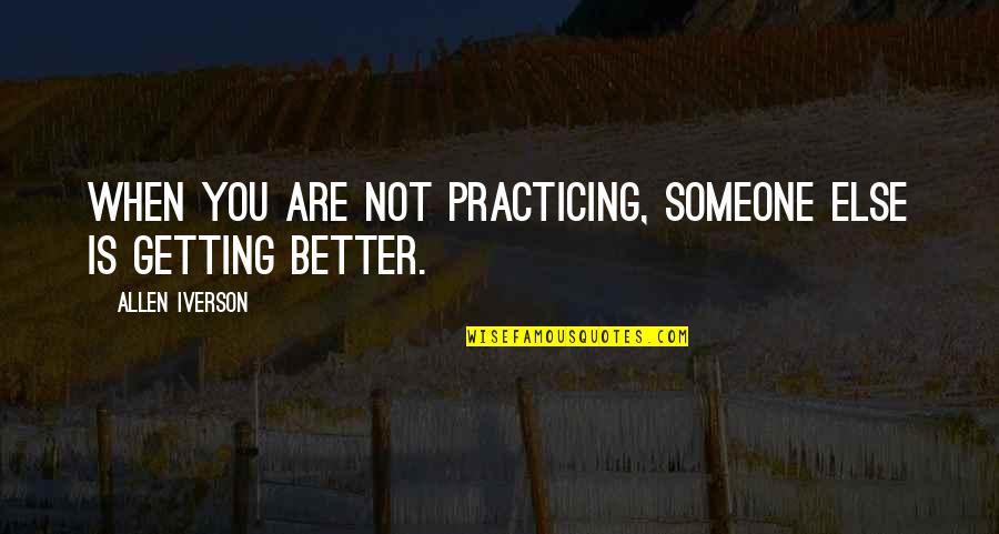 Getting Over Someone Quotes By Allen Iverson: When you are not practicing, someone else is Getting Over Someone Quotes By Allen Iverson: When you are not practicing, someone else is