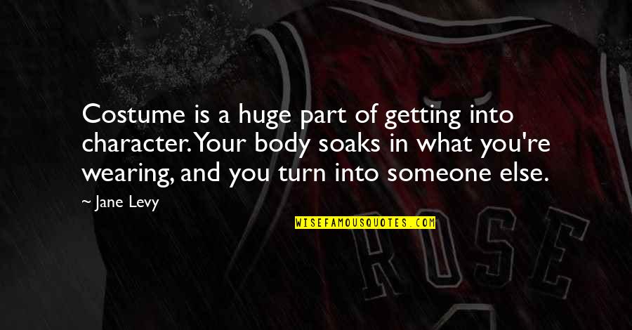 Getting Over Someone Quotes By Jane Levy: Costume is a huge part of getting into Getting Over Someone Quotes By Jane Levy: Costume is a huge part of getting into