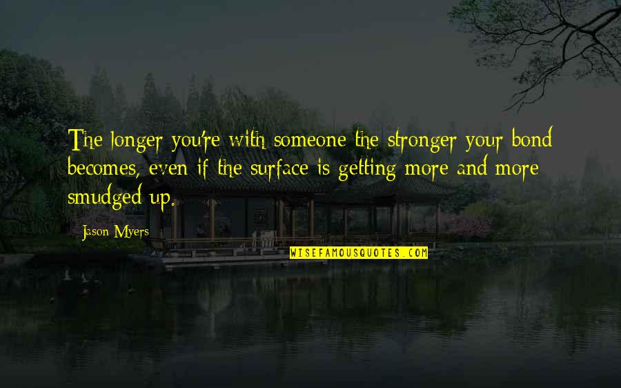 Getting Over Someone Quotes By Jason Myers: The longer you're with someone the stronger your