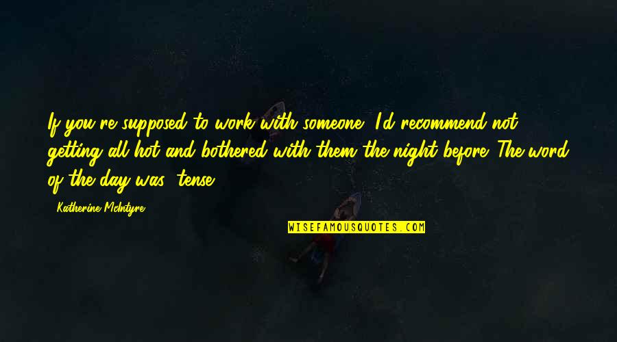 Getting Over Someone Quotes By Katherine McIntyre: If you're supposed to work with someone, I'd Getting Over Someone Quotes By Katherine McIntyre: If you're supposed to work with someone, I'd