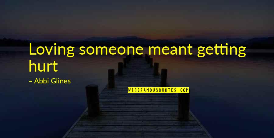 Getting Over Someone That Hurt You Quotes By Abbi Glines: Loving someone meant getting hurt