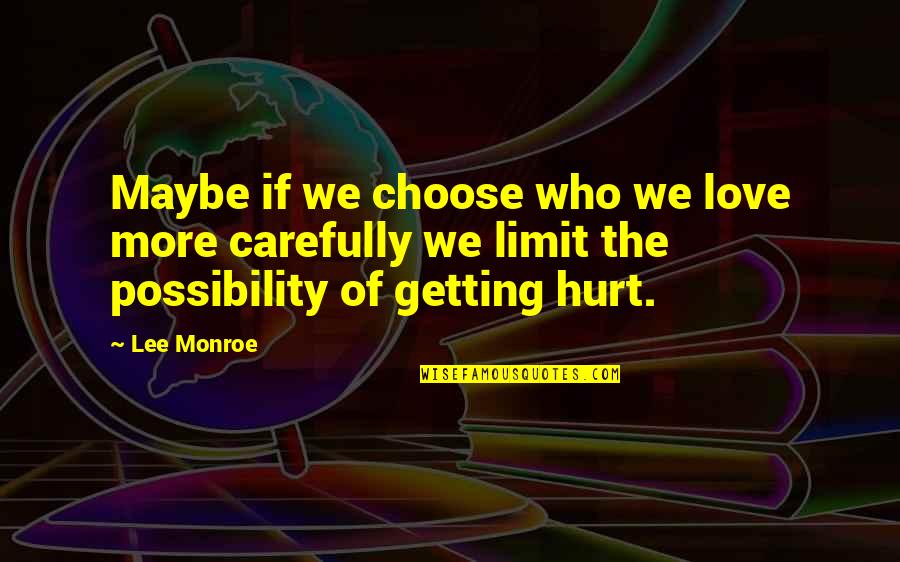 Getting Over Someone That Hurt You Quotes By Lee Monroe: Maybe if we choose who we love more