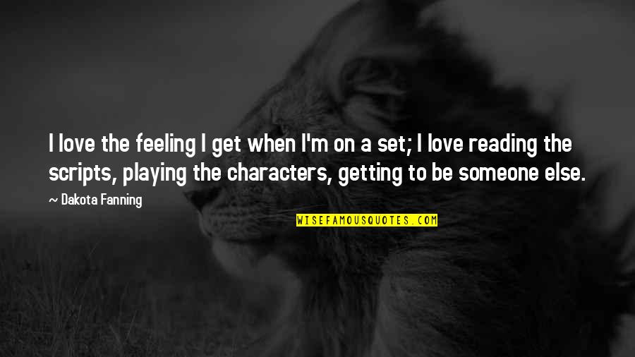 Getting Over Someone You Love Quotes By Dakota Fanning: I love the feeling I get when I'm