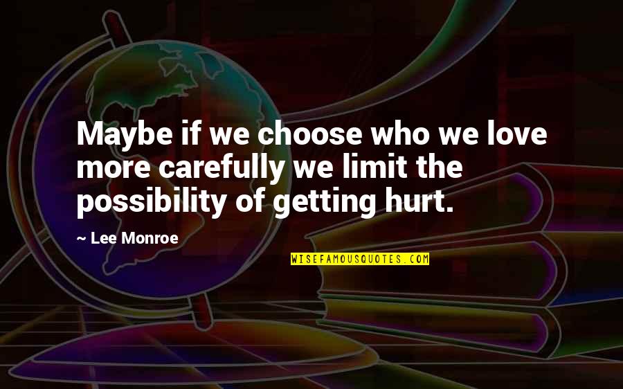 Getting Over Someone You Love Quotes By Lee Monroe: Maybe if we choose who we love more Getting Over Someone You Love Quotes By Lee Monroe: Maybe if we choose who we love more