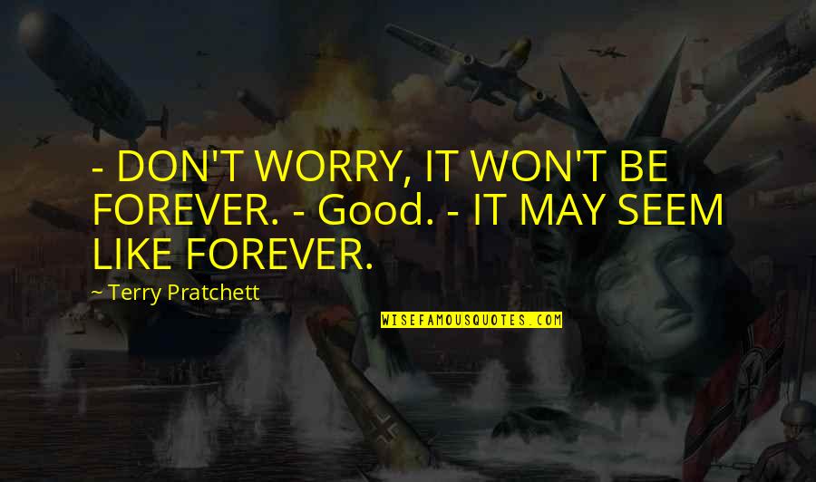 Getting Over Someone You Love Quotes By Terry Pratchett: - DON'T WORRY, IT WON'T BE FOREVER. -