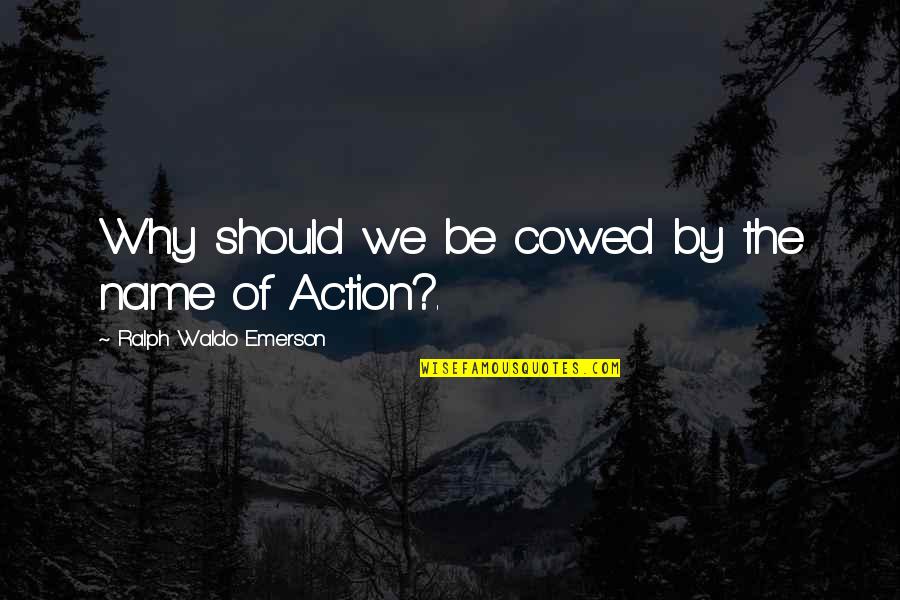 Getting Over Someone You Never Had Quotes By Ralph Waldo Emerson: Why should we be cowed by the name